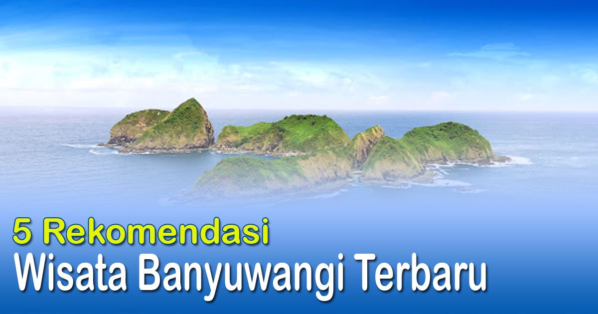 5 Rekomendasi Wisata Banyuwangi Terbaru - Rekomendasi Wisata